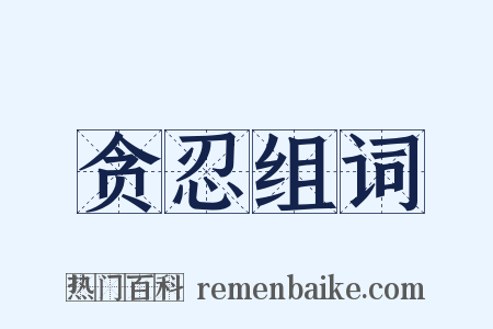贪忍组词是什么意思的图片